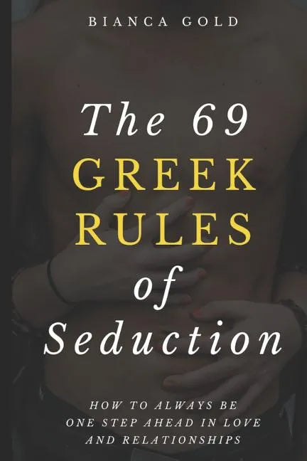 The 69 Greek Rules of Seduction: How to Always Be One Step Ahead in Love and Relationships - Paperback