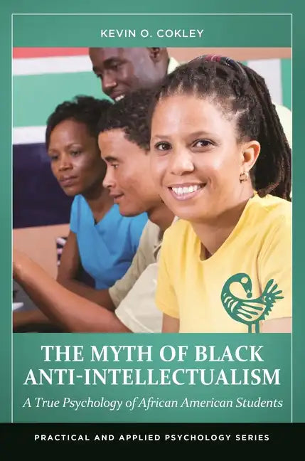 The Myth of Black Anti-Intellectualism: A True Psychology of African American Students - Hardcover