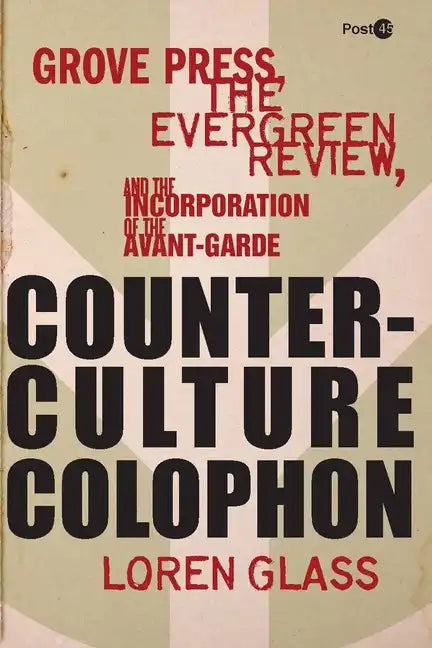 Counterculture Colophon: Grove Press, the Evergreen Review, and the Incorporation of the Avant-Garde - Hardcover