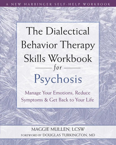 The Dialectical Behavior Therapy Skills Workbook for Psychosis: Manage Your Emotions, Reduce Symptoms, and Get Back to Your Life - Paperback