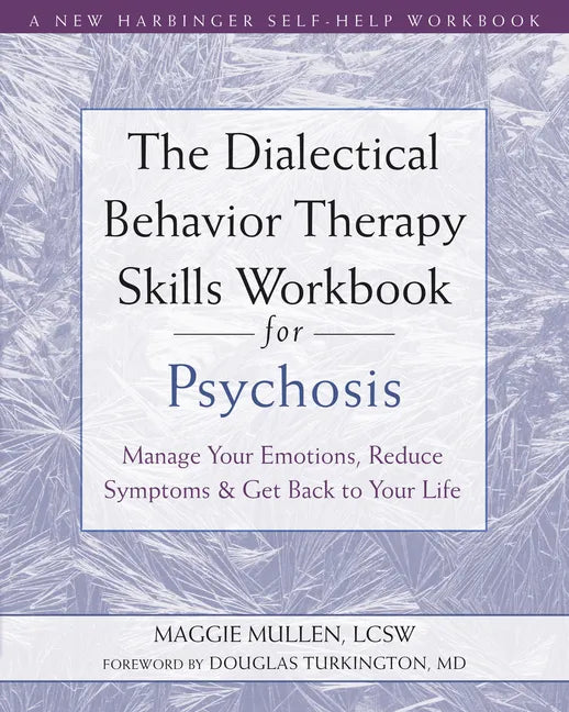 The Dialectical Behavior Therapy Skills Workbook for Psychosis: Manage Your Emotions, Reduce Symptoms, and Get Back to Your Life - Paperback