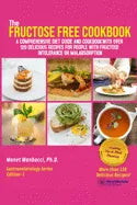 The Fructose Free Cookbook: A Comprehensive Diet Guide and Cookbook with Over 120 Delicious Recipes For People With Fructose Intolerance or Malabsorpt - Paperback