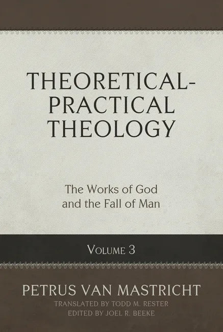 Theoretical-Practical Theology, Volume 3: The Works of God and the Fall of Man Volume 3 - Hardcover