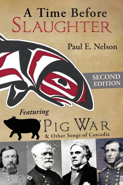 A Time Before Slaughter: Featuring Pig War & Other Songs of Cascadia - Paperback