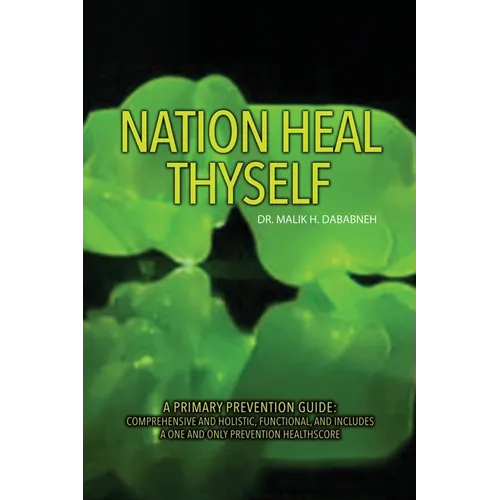 Nation, Heal Thyself: A Primary Prevention Guide: Comprehensive and Holistic, Functional, and Includes a One and Only Prevention Healthscore - Paperback