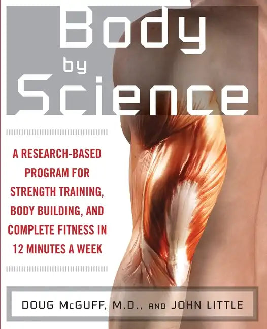 Body by Science: A Research Based Program to Get the Results You Want in 12 Minutes a Week - Paperback