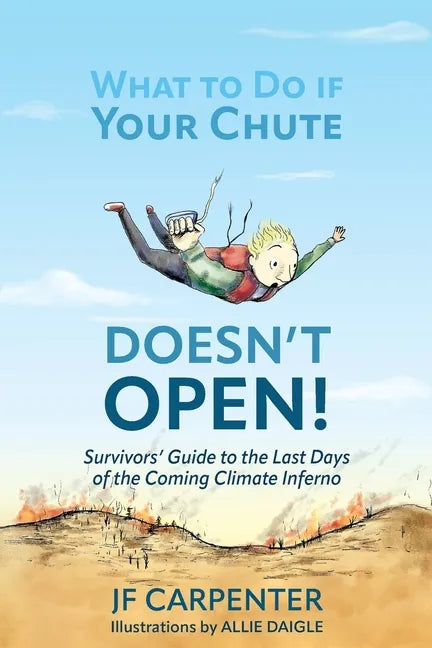 What to Do if Your Chute Doesn't Open!: Survivor's Guide to the last Days of the Coming Climate Inferno - Paperback