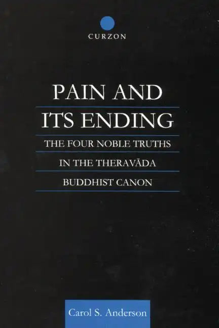 Pain and Its Ending: The Four Noble Truths in the Theravada Buddhist Canon - Paperback