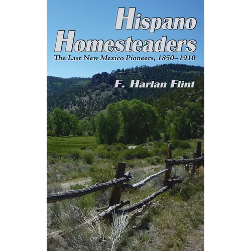 Hispano Homesteaders: The Last New Mexico Pioneers, 1850-1910 - Hardcover