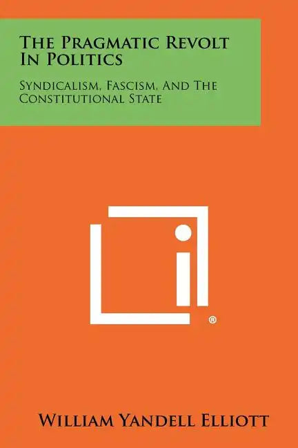 The Pragmatic Revolt In Politics: Syndicalism, Fascism, And The Constitutional State - Paperback