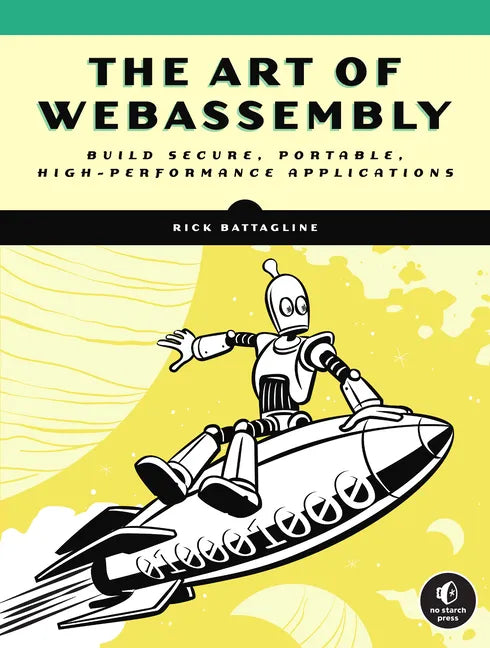 The Art of Webassembly: Build Secure, Portable, High-Performance Applications - Paperback