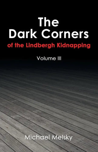 The Dark Corners of the Lindbergh Kidnapping: Volume Iii - Paperback