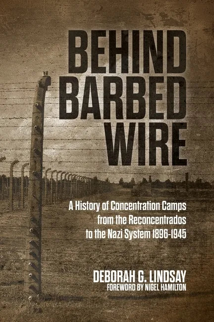 Behind Barbed Wire: A History of Concentration Camps from the Reconcentrados to the Nazi System 1896-1945 - Paperback