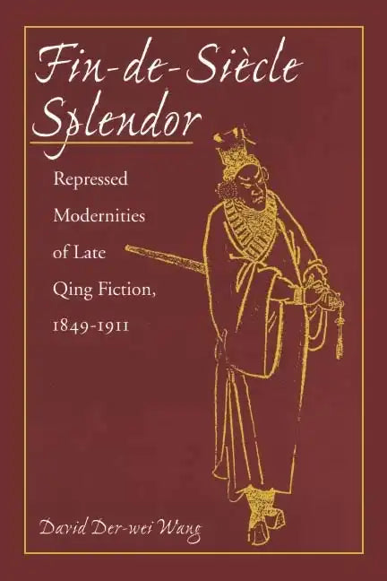 Fin-De-Siècle Splendor: Repressed Modernities of Late Qing Fiction, 1848-1911 - Hardcover