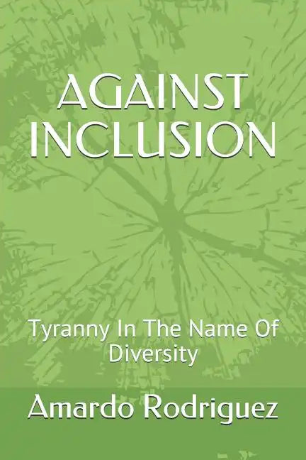 Against Inclusion: Tyranny In The Name Of Diversity - Paperback