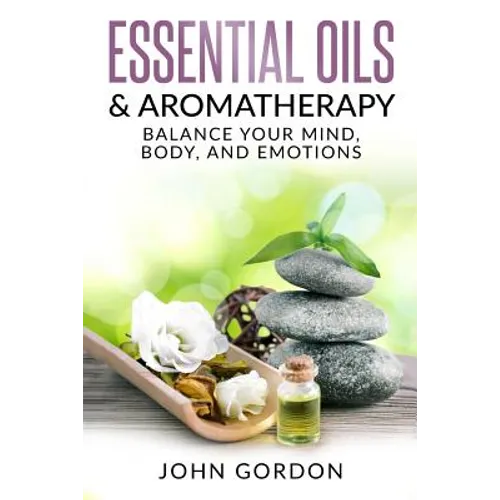 Essential Oils & Aromatherapy: Balance Your Mind, Body, and Emotions - Paperback