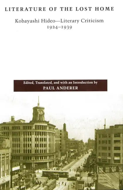 Literature of the Lost Home: Kobayashi Hideo-Literary Criticism, 1924-1939 - Paperback