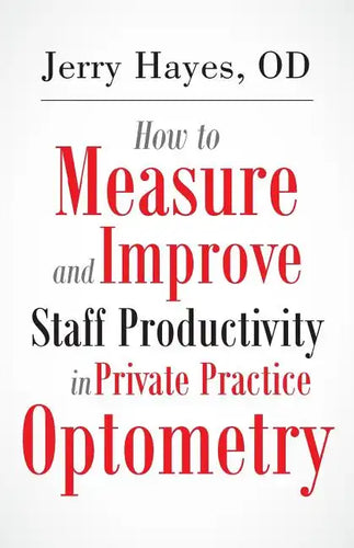 How to Measure and Improve Staff Productivity in Private Practice Optometry - Paperback