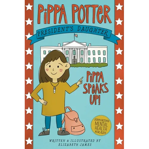 Pippa Speaks Up!: A Heartwarming, Illustrated White House Adventure Supporting Kids' Mental Health with Empowering Anxiety-Management St - Paperback