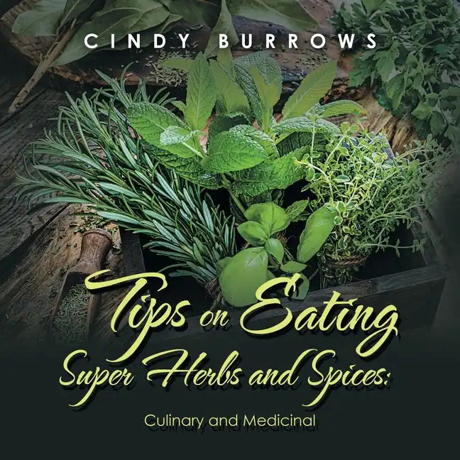 Tips on Eating Super Herbs and Spices: Culinary and Medicinal - Paperback