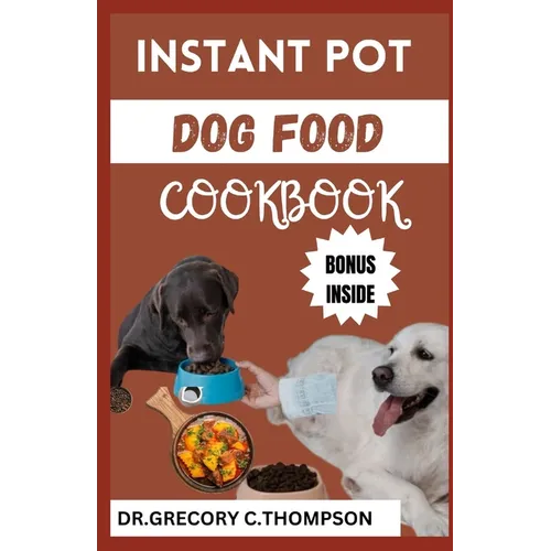 Instant Pot Dog Food Cookbook: The Complete Instant Pot Canine Cookery: A Flavorful Journey for Furry Friends
