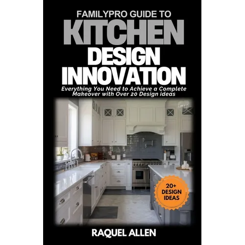 FamilyPro Guide to Kitchen Design Innovation: Everything You Need to Achieve a Complete Makeover with Over 20 Design ideas - Paperback