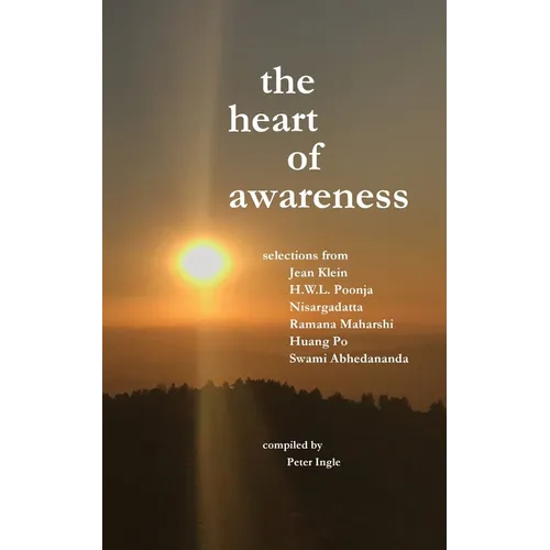 The Heart of Awareness: Selections from Jean Klein, HWL Poonja, Nisargadatta, Ramana Maharshi, Huang Po, and Swami Abhedananda - Paperback
