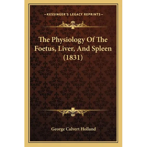The Physiology Of The Foetus, Liver, And Spleen (1831) - Paperback