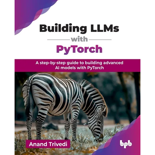 Building LLMs with PyTorch: A step-by-step guide to building advanced AI models with PyTorch (English Edition) - Paperback
