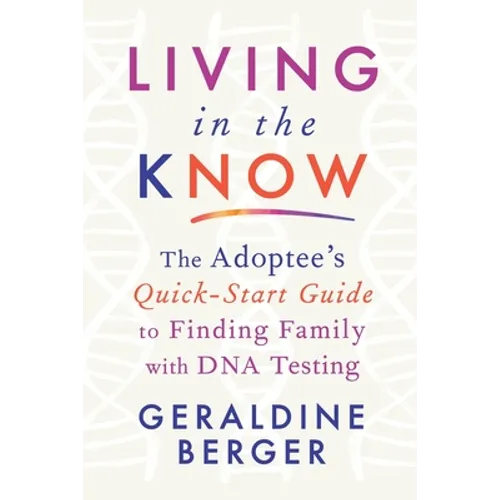 Living in the Know: The Adoptee's Quick-Start Guide to Finding Family with DNA Testing - Paperback