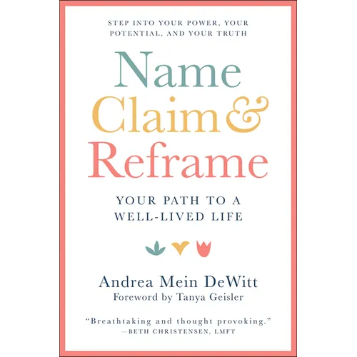 Name, Claim & Reframe: Your Path to a Well-Lived Life - Paperback