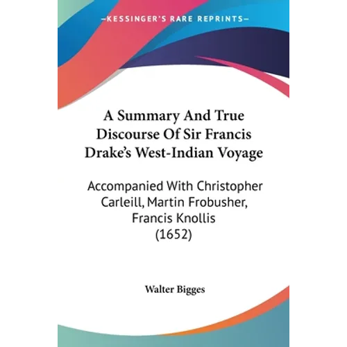 A Summary And True Discourse Of Sir Francis Drake's West-Indian Voyage: Accompanied With Christopher Carleill, Martin Frobusher, Francis Knollis (1652 - Paperback