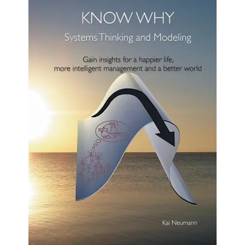 Know Why: Systems Thinking and Modeling: Gain insights for a happier life, more intelligent management and a better world - Paperback