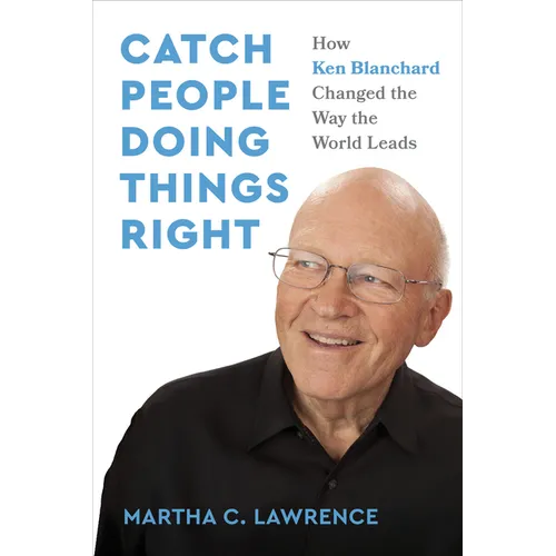 Catch People Doing Things Right: How Ken Blanchard Changed the Way the World Leads - Hardcover