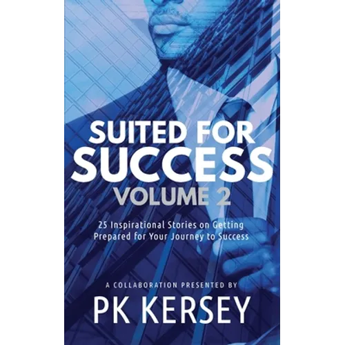 Suited For Success, Vol. 2: 25 Inspirational Stories on Getting Prepared for Your Journey to Success - Paperback