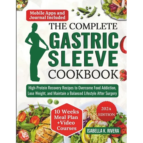 The Complete Gastric Sleeve Cookbook: High-Protein Recovery Recipes to Overcome Food Addiction, Lose Weight, and Maintain a Balanced Lifestyle After S - Paperback