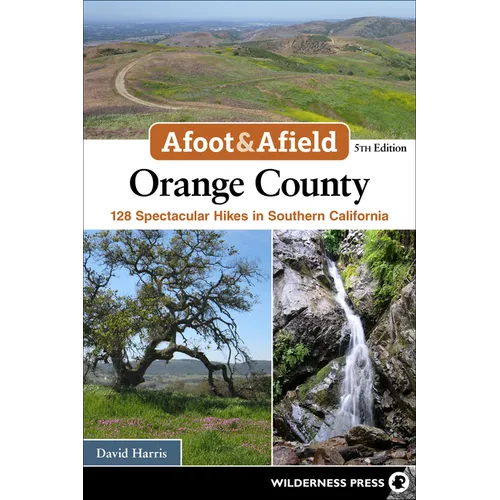 Afoot & Afield: Orange County: 128 Spectacular Hikes in Southern California - Paperback