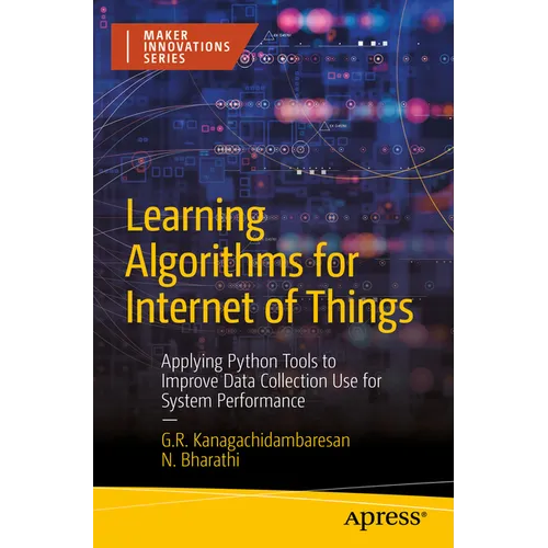 Learning Algorithms for Internet of Things: Applying Python Tools to Improve Data Collection Use for System Performance - Paperback