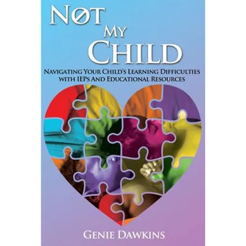 Not My Child: Navigating Your Childs Learning Difficulties with Iep's and Educational Resources - Paperback