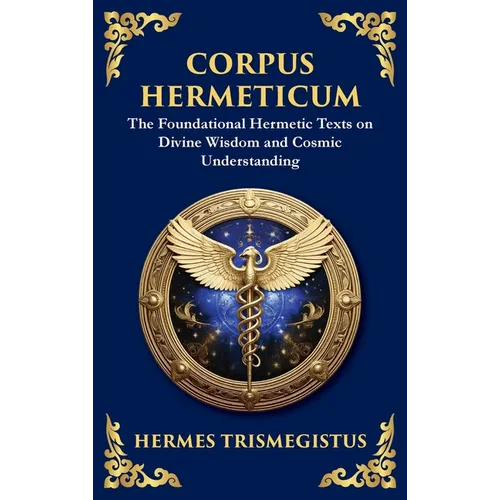 Corpus Hermeticum: Ancient Wisdom on the Divine, the Cosmos, and the Soul (Large Print Deluxe Hardcover Edition For Easy Reading) - Hardcover