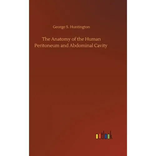 The Anatomy of the Human Peritoneum and Abdominal Cavity - Hardcover