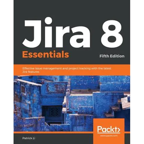 Jira 8 Essentials: Effective issue management and project tracking with the latest Jira features - Paperback