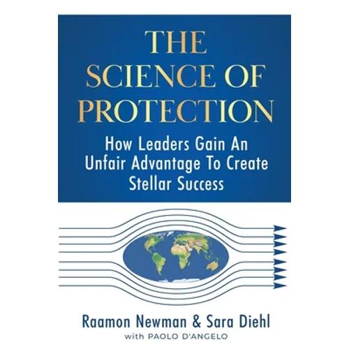 The Science of Protection: How Leaders Gain An Unfair Advantage To Create Stellar Success - Paperback