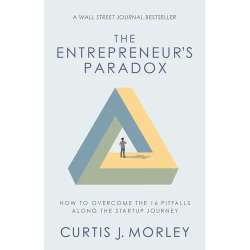 The Entrepreneur's Paradox: How to Overcome the 16 Pitfalls Along the Startup Journey (Keys to Success for a Startup Company) - Paperback