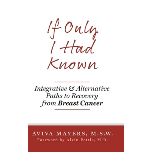 If Only I Had Known: Integrative and Alternative Paths to Recovery from Breast Cancer - Hardcover