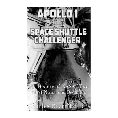 Apollo 1 and the Space Shuttle Challenger: The History of NASA's Two Most Notorious Disasters - Paperback