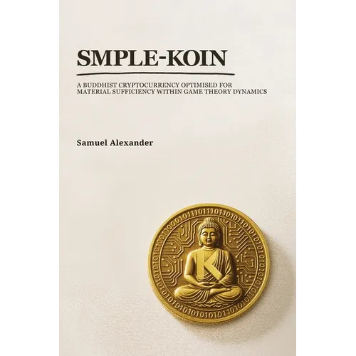 Smple-Koin: A Buddhist Cryptocurrency Optimised for Material Sufficiency within Game Theory Dynamics - Paperback