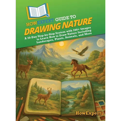 HowExpert Guide to Drawing Nature: A 30-Day Step-by-Step System with 200+ Images to Learn How to Draw Nature Including Landscapes, Plants, Animals, an - Hardcover