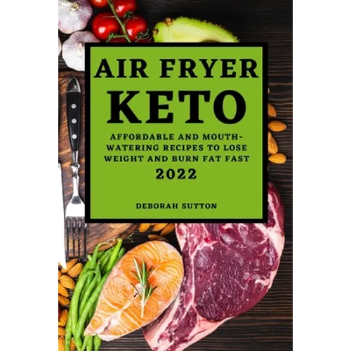 Air Fryer Keto 2022: Affordable and Mouth-Watering Recipes to Lose Weight and Burn Fat Fast - Paperback