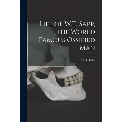 Life of W.T. Sapp, the World Famous Ossified Man - Paperback